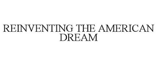 REINVENTING THE AMERICAN DREAM