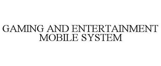 GAMING AND ENTERTAINMENT MOBILE SYSTEM