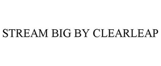 STREAM BIG BY CLEARLEAP