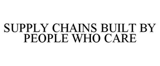 SUPPLY CHAINS BUILT BY PEOPLE WHO CARE