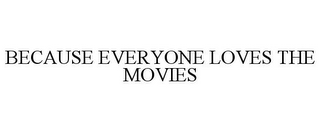 BECAUSE EVERYONE LOVES THE MOVIES