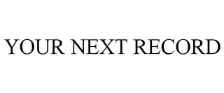 YOUR NEXT RECORD