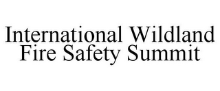 INTERNATIONAL WILDLAND FIRE SAFETY SUMMIT