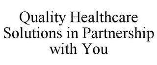 QUALITY HEALTHCARE SOLUTIONS IN PARTNERSHIP WITH YOU