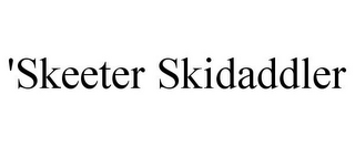 'SKEETER SKIDADDLER