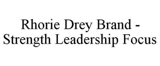 RHORIE DREY BRAND - STRENGTH LEADERSHIP FOCUS