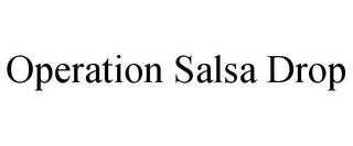 OPERATION SALSA DROP