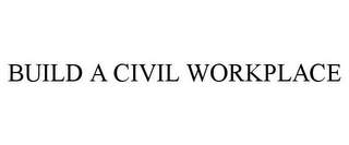 BUILD A CIVIL WORKPLACE