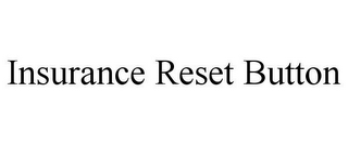 INSURANCE RESET BUTTON