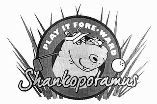 PLAY IT FORE WARD SHANKOPOTAMUS