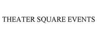 THEATER SQUARE EVENTS