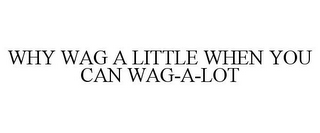 WHY WAG A LITTLE WHEN YOU CAN WAG-A-LOT