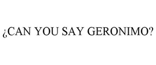 ¿CAN YOU SAY GERONIMO?