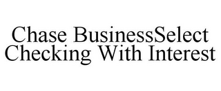 CHASE BUSINESSSELECT CHECKING WITH INTEREST