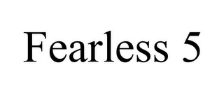 FEARLESS 5