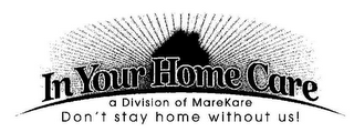 IN YOUR HOME CARE DON'T STAY HOME WITHOUT US!