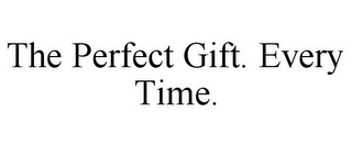THE PERFECT GIFT. EVERY TIME.