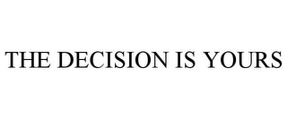 THE DECISION IS YOURS