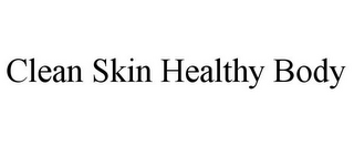 CLEAN SKIN HEALTHY BODY