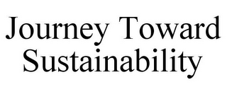 JOURNEY TOWARD SUSTAINABILITY