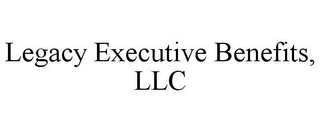 LEGACY EXECUTIVE BENEFITS, LLC