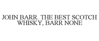 JOHN BARR. THE BEST SCOTCH WHISKY, BARR NONE