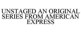 UNSTAGED AN ORIGINAL SERIES FROM AMERICAN EXPRESS