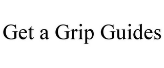 GET A GRIP GUIDES
