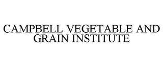 CAMPBELL VEGETABLE AND GRAIN INSTITUTE