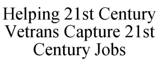 HELPING 21ST CENTURY VETRANS CAPTURE 21ST CENTURY JOBS