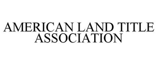 AMERICAN LAND TITLE ASSOCIATION