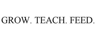 GROW. TEACH. FEED.