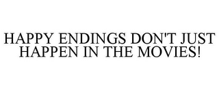 HAPPY ENDINGS DON'T JUST HAPPEN IN THE MOVIES!