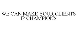 WE CAN MAKE YOUR CLIENTS IP CHAMPIONS