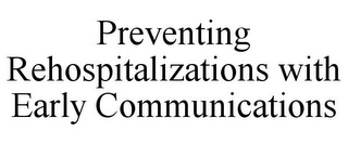 PREVENTING REHOSPITALIZATIONS WITH EARLY COMMUNICATIONS