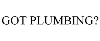 GOT PLUMBING?