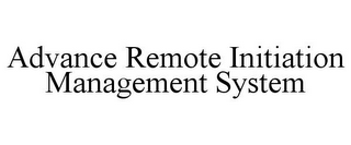 ADVANCE REMOTE INITIATION MANAGEMENT SYSTEM