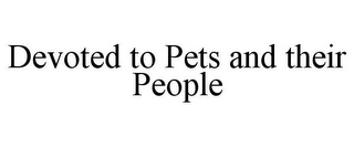 DEVOTED TO PETS AND THEIR PEOPLE