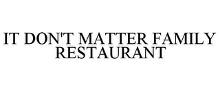 IT DON'T MATTER FAMILY RESTAURANT