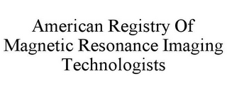 AMERICAN REGISTRY OF MAGNETIC RESONANCE IMAGING TECHNOLOGISTS