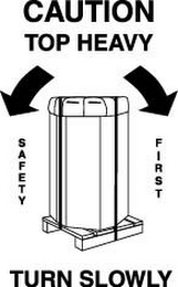 CAUTION TOP HEAVY SAFETY FIRST TURN SLOWLY