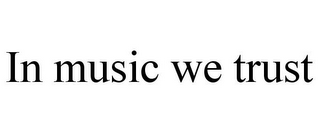 IN MUSIC WE TRUST