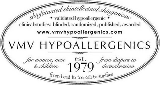 SKINFATUATED SKINTELLECTUAL SKINGENIOUS. VALIDATED HYPOALLERGENIC. CLINICAL STUDIES: BLINDED RANDOMIZED PUBLISHED AWARDED.  WWW.VMHYPOALLERGENICS.COM. VMV HYPOALLERGENICS. FOR WOMEN, MEN & CHILDREN. EST. 1979. FROM DIAPERS TO DERMABRASION. FROM HEAD TO TOE, CELL TO SURFACE