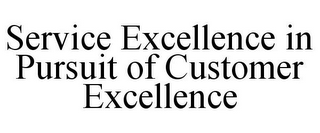 SERVICE EXCELLENCE IN PURSUIT OF CUSTOMER EXCELLENCE