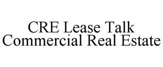 CRE LEASE TALK COMMERCIAL REAL ESTATE