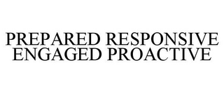 PREPARED RESPONSIVE ENGAGED PROACTIVE