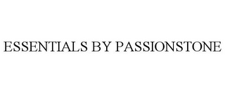 ESSENTIALS BY PASSIONSTONE