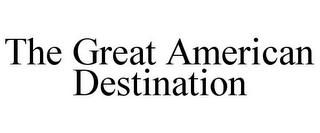 THE GREAT AMERICAN DESTINATION