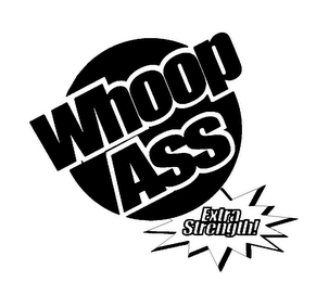 WHOOP ASS EXTRA STRENGTH!