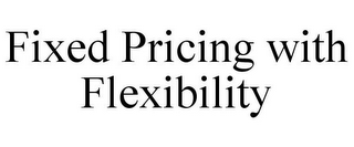 FIXED PRICING WITH FLEXIBILITY